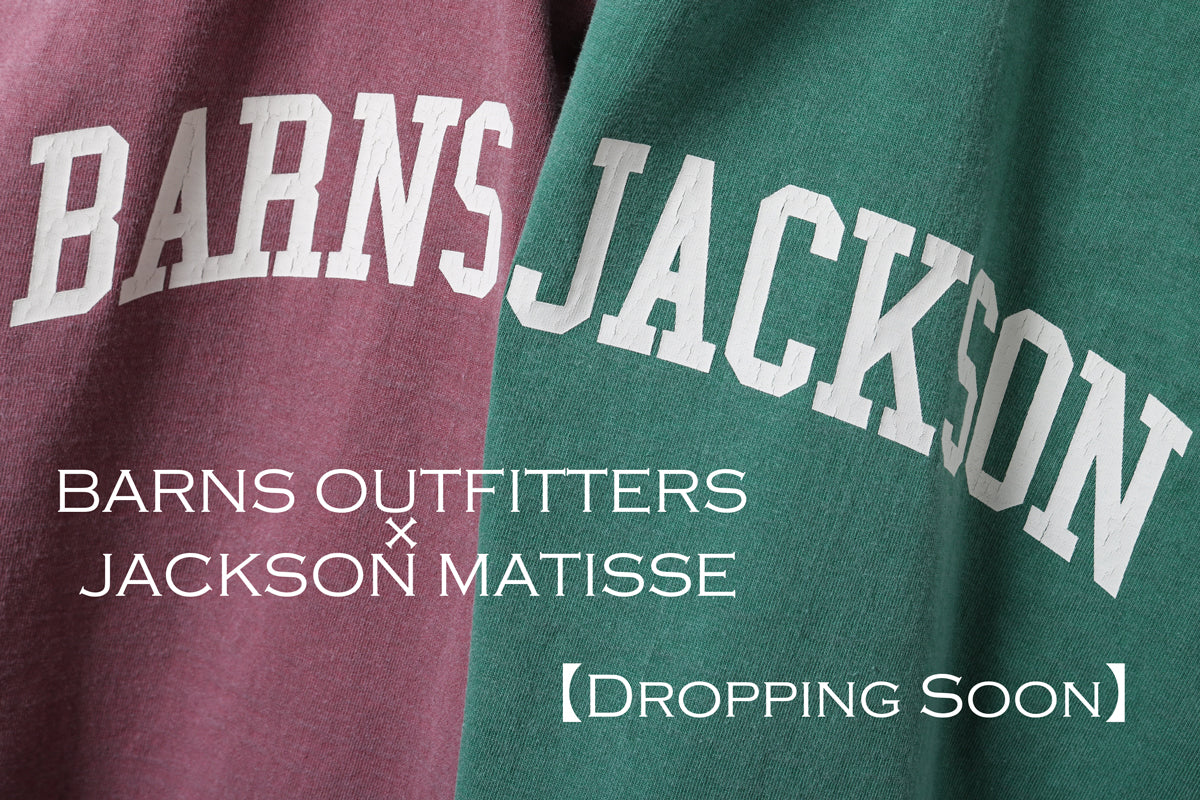 【Dropping Soon】BARNS OUTFITTERS × JACKSON MATISSEコラボレーションアイテム